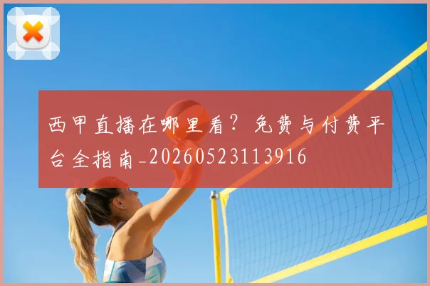 西甲直播在哪里看?免费与付费平台全指南_20260523113916