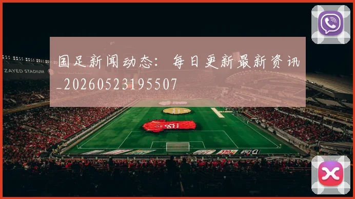 国足新闻动态:每日更新最新资讯_20260523195507