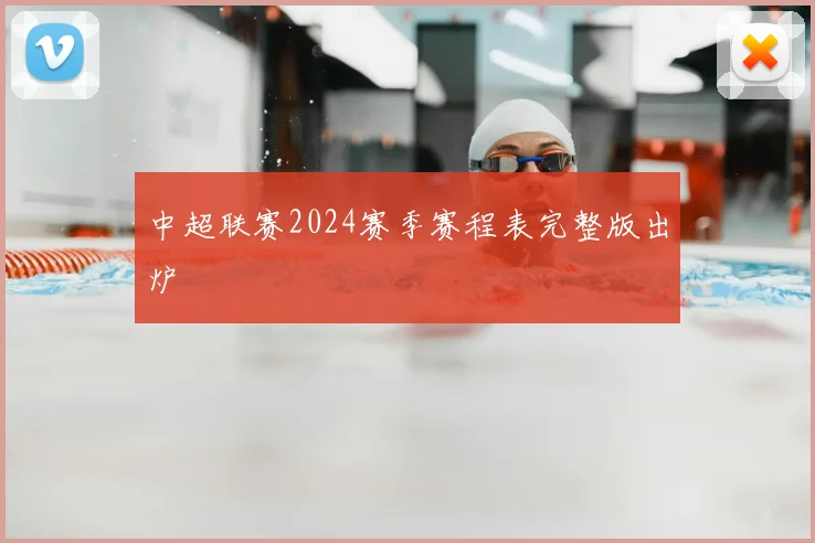 中超联赛2024赛季赛程表完整版出炉