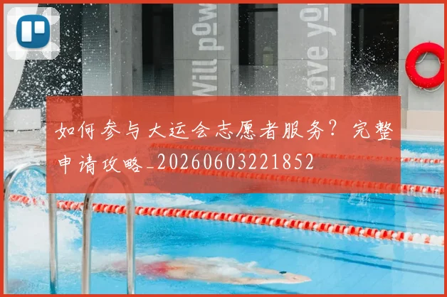 如何参与大运会志愿者服务？完整申请攻略_20260603221852